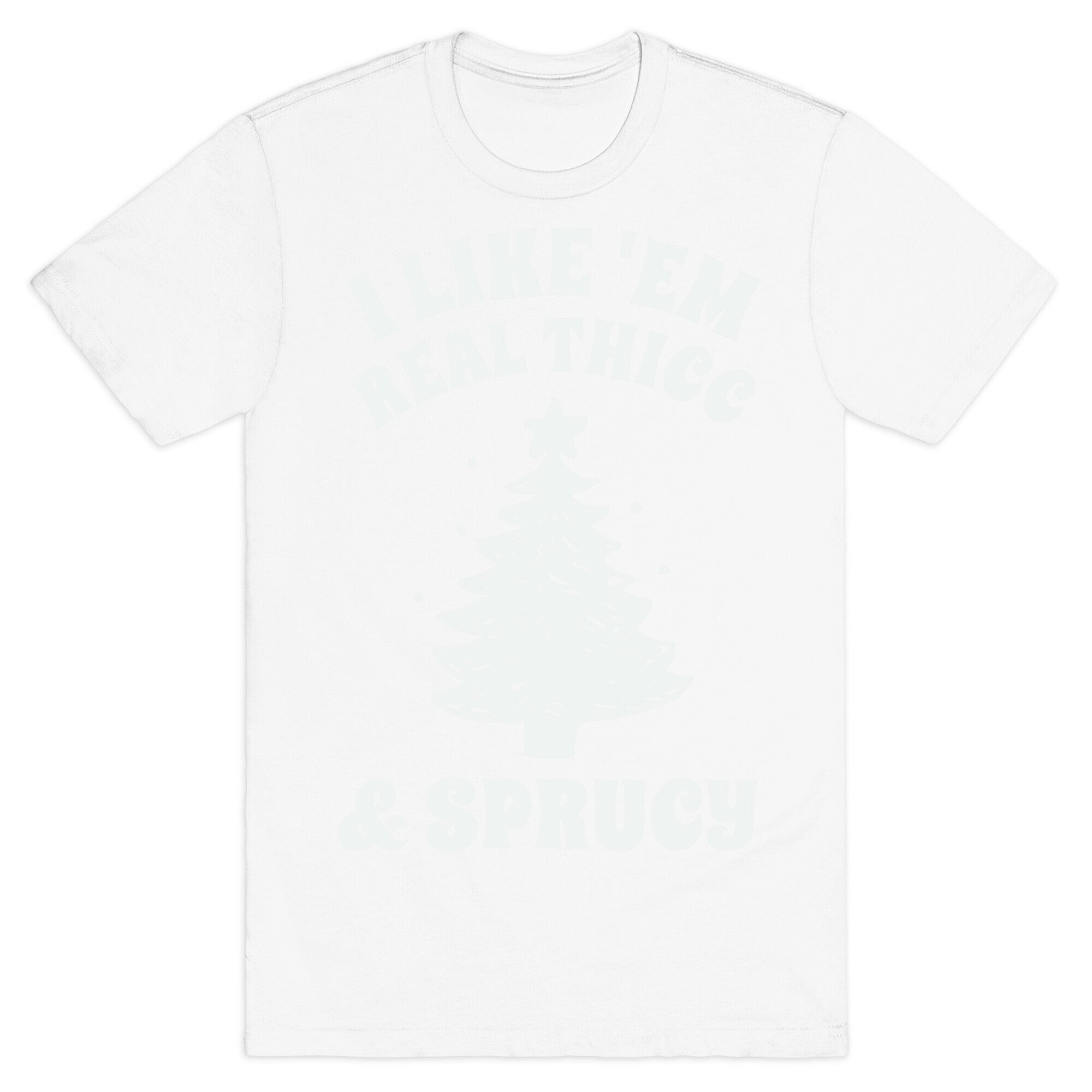 I Like 'Em Real Thicc & Sprucy T-Shirt